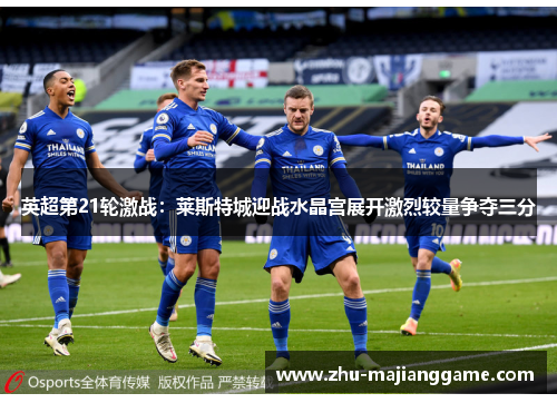 英超第21轮激战：莱斯特城迎战水晶宫展开激烈较量争夺三分
